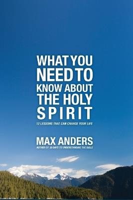 What You Need to Know About the Holy Spirit: 12 Lessons That Can Change Your Life - Max Anders - cover