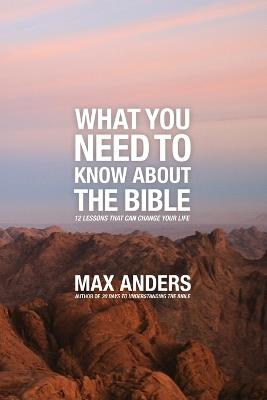 What You Need to Know About the Bible: 12 Lessons That Can Change Your Life - Max Anders - cover