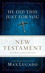 He Did This Just for You New Testament, NKJV: With Reflections from Max Lucado