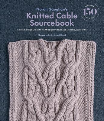 Norah Gaughan's Knitted Cable Sourcebook: A Breakthrough Guide to Knitting with Cables and Designing Your Own - Norah Gaughan - cover