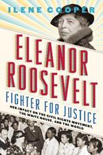 Eleanor Roosevelt, Fighter for Justice:: Her Impact on the Civil Rights Movement, the White House, and the World
