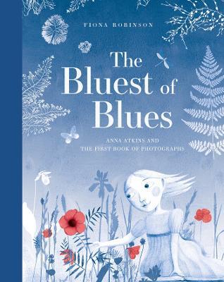The Bluest of Blues: Anna Atkins and the First Book of Photographs - Fiona Robinson - cover