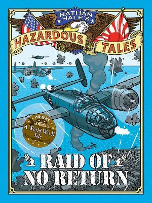 Raid of No Return (Nathan Hale's Hazardous Tales #7): A World War II Tale of the Doolittle Raid - Nathan Hale - cover