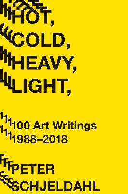 Hot, Cold, Heavy, Light, 100 Art Writings 1988-2018 - Peter Schjeldahl - cover