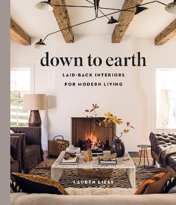 Down to Earth: Laid-back Interiors for Modern Living - Lauren Liess - cover