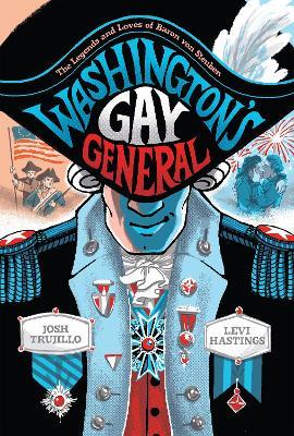 Washington's Gay General: The Legends and Loves of Baron Von Steuben - Josh Trujillo - cover