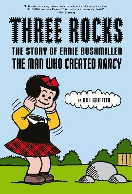Three Rocks: The Story of Ernie Bushmiller: The Man Who Created Nancy - Bill Griffith - cover