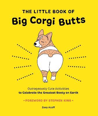 The Little Book of Big Corgi Butts: Outrageously Cute Activities to Celebrate the Greatest Booty on Earth - Zoey Acoff - cover