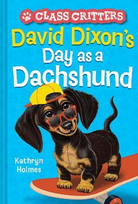 David Dixon's Day as a Dachshund (Class Critters #2) - Kathryn Holmes - cover