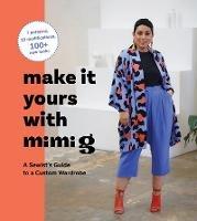 Make It Yours with Mimi G: A Sewist’s Guide to a Custom Wardrobe - Mimi G. Ford - cover