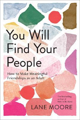 You Will Find Your People: How to Finally Make the Friendships You Deserve - Lane Moore - cover