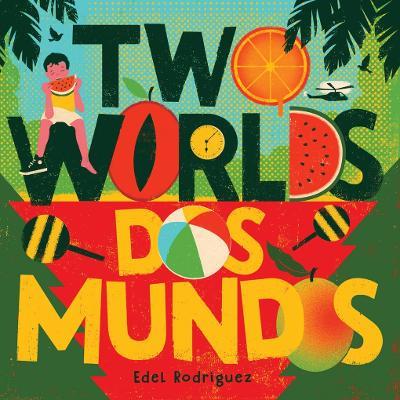 Two Worlds (Dos mundos): A First Picture Book of English and Spanish Words - Edel Rodriguez - cover