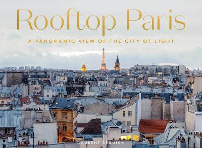 Rooftop Paris: A Panoramic View of the City of Light - Laurent Dequick - cover