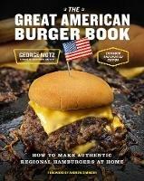 The Great American Burger Book (Expanded and Updated Edition): How to Make Authentic Regional Hamburgers at Home - George Motz - cover