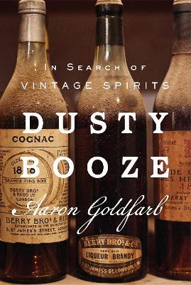Dusty Booze: In Search of Vintage Spirits - Aaron Goldfarb - cover