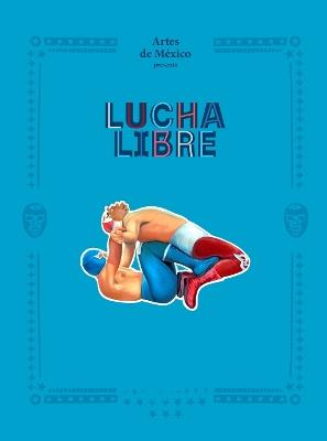Lucha Libre: The History of Mexican Wrestling - Artes de Artes de México - cover