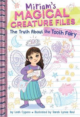 The Truth About the Tooth Fairy (Miriam's Magical Creature Files #1): A Chapter Book - Leah Cypess - cover