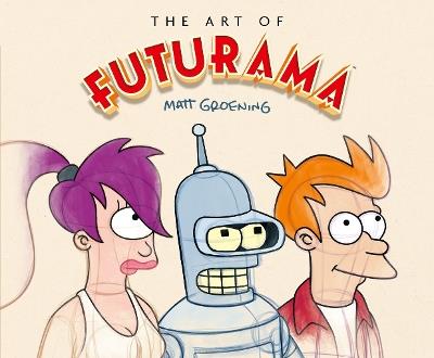 The Art of Futurama: A Visual History of Matt Groening’s Cult Classic Animated Series - Matt Groening - cover