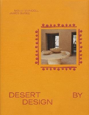 Desert by Design: Creative Minds, Arid Places, Tailor-Made Spaces - James Burke,Molly Mandell - cover