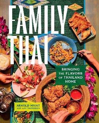 Family Thai: Bringing the Flavors of Thailand Home - Arnold Myint,Kat Thompson - cover