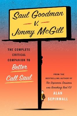 Saul Goodman v. Jimmy McGill: The Complete Critical Companion to Better Call Saul - Alan Sepinwall - cover