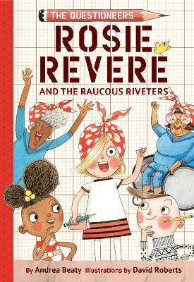 Rosie Revere and the Raucous Riveters: The Questioneers Book #1 - Andrea Beaty - cover