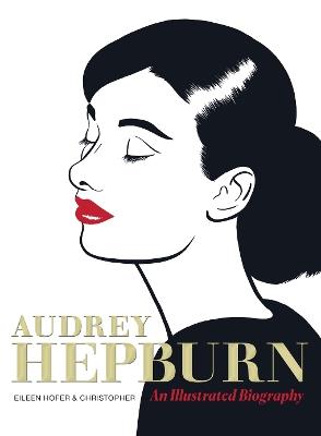 Audrey Hepburn: An Illustrated Biography - Eileen Hofer - cover