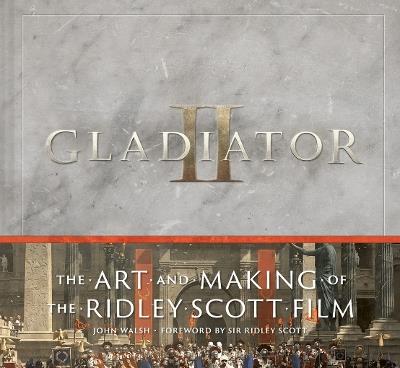 Gladiator II: The Art and Making of the Ridley Scott Film - John Walsh - cover