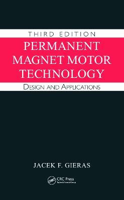 Permanent Magnet Motor Technology: Design and Applications, Third Edition - Jacek F. Gieras - cover
