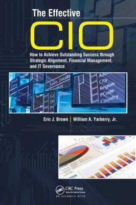 The Effective CIO: How to Achieve Outstanding Success through Strategic Alignment, Financial Management, and IT Governance - Eric J. Brown,Jr. Yarberry - cover