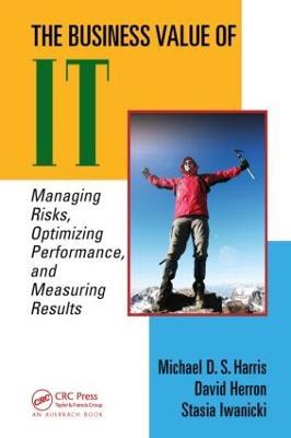 The Business Value of IT: Managing Risks, Optimizing Performance and Measuring Results - Michael D. S. Harris,David Herron,Stasia Iwanicki - cover