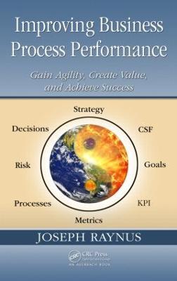 Improving Business Process Performance: Gain Agility, Create Value, and Achieve Success - Joseph Raynus - cover