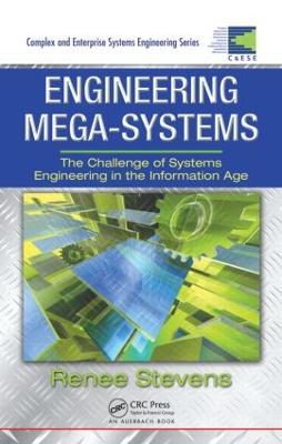 Engineering Mega-Systems: The Challenge of Systems Engineering in the Information Age - Renee Stevens - cover