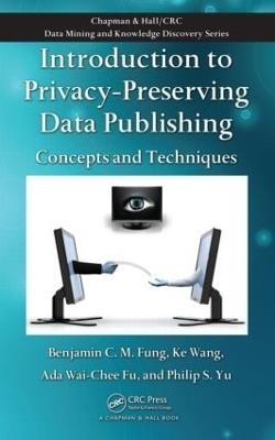 Introduction to Privacy-Preserving Data Publishing: Concepts and Techniques - Benjamin C.M. Fung,Ke Wang,Ada Wai-Chee Fu - cover