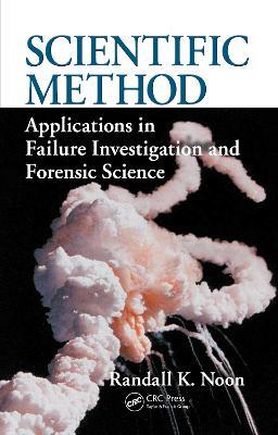 Scientific Method: Applications in Failure Investigation and Forensic Science - Randall K. Noon - cover