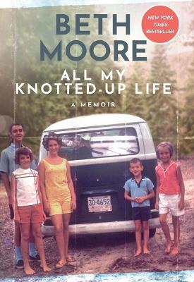 All My Knotted-Up Life: A Memoir - Beth Moore - cover