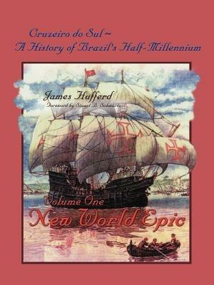 Cruzeiro Do Sul, A History of Brazil's Half-Millennium: Vol 1 New World Epic - James Hufferd - cover