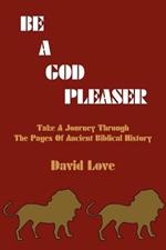 Be a God Pleaser: Take A Journey Through The Pages Of Ancient Biblical History