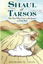 Shaul of Tarsos: The Man Who Came to Be Known as Saint Paul