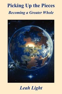 Picking Up the Pieces: Becoming a Greater Whole - Leah Light - cover