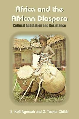 Africa and the African Diaspora: Cultural Adaptation and Resistance - E. Kofi Agorsah,G. Tucker Childs - cover
