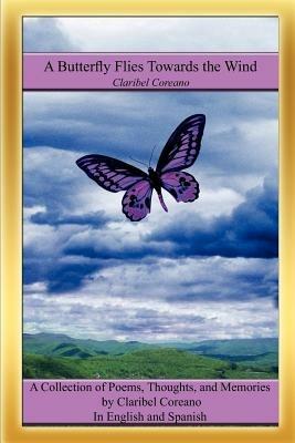 A Butterfly Flies Towards the Wind: A Collection of Poems, Thoughts, and Memories in English and Spanish - Claribel Coreano - cover