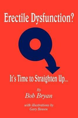 Erectile Dysfunction? It's Time to Straighten Up... - Bob Bryan - cover