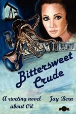 Bittersweet Crude: A Riveting Novel About Oil