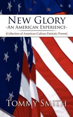 New Glory - An American Experience: (Collection of American Culture Patriotic Poems) - Tommy Smith - cover