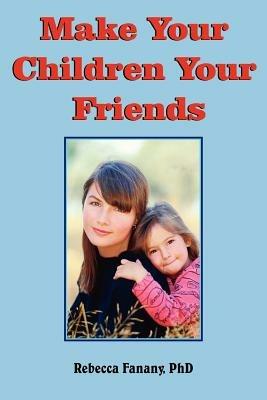 Make Your Children Your Friends - Rebecca Fanany - cover