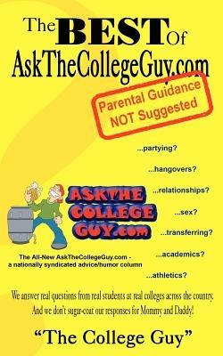The Best of AskTheCollegeGuy.Com: Parental Guidance NOT Suggested - "The College Guy" - cover