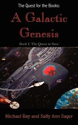The Quest for the Books: A Galactic Genesis: Book I: The Quest to Save - Michael Ray,Sally, Ann Sager - cover