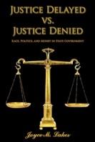 Justice Delayed Vs. Justice Denied: Race, Politics, and Money in State Government - Joyce M. Lakes - cover