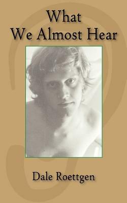 What We Almost Hear - Dale Roettgen - cover